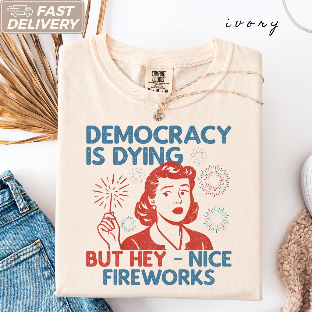 Democracy Dying Fourth July Protes Political Retro Hey Nice Fireworks Tee Usa Sarcastic Tees