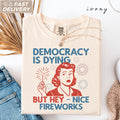 Democracy Dying Fourth July Protes Political Retro Hey Nice Fireworks Tee Usa Sarcastic Tees