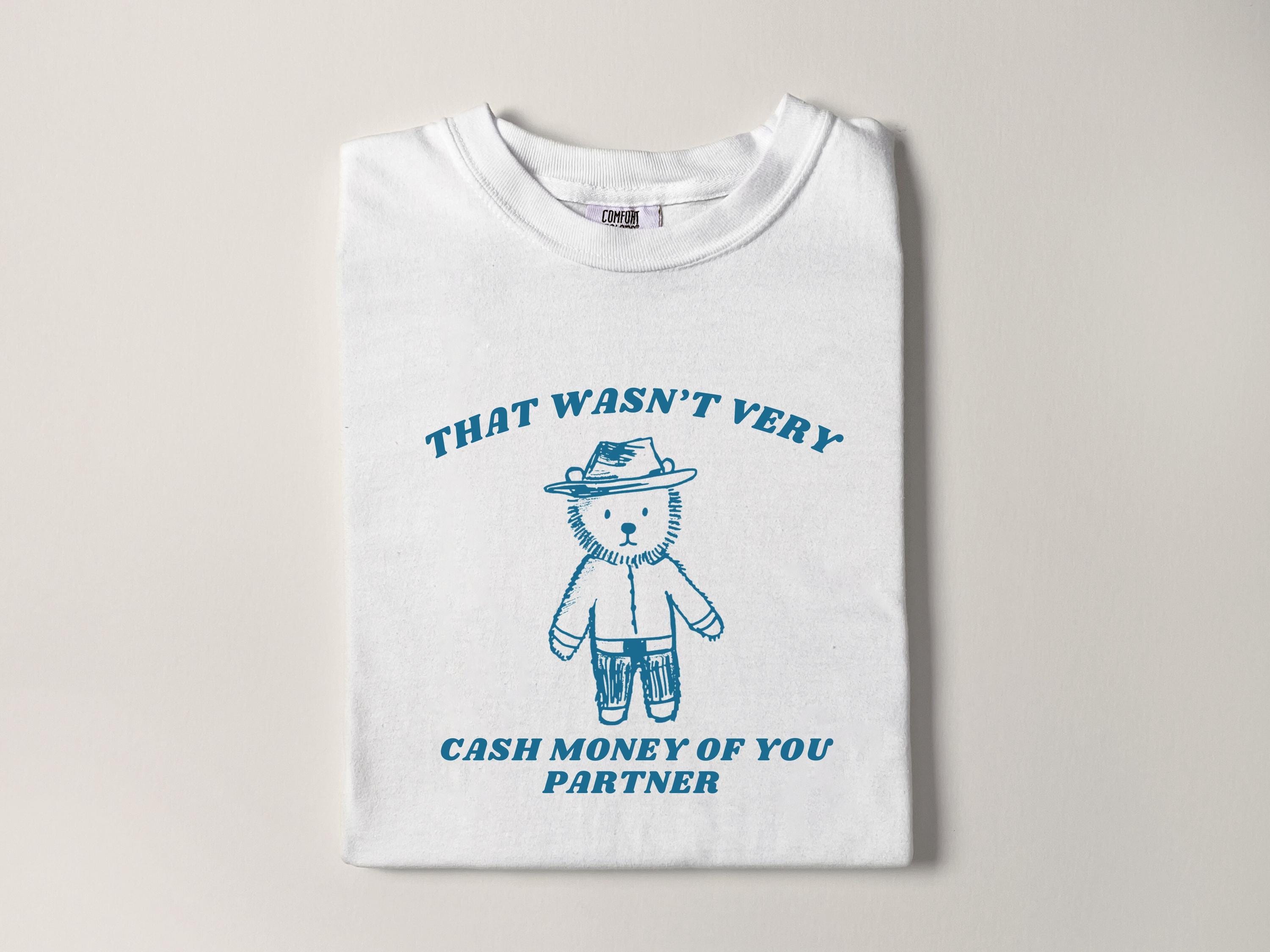Wasnt Very Cash Money Partner Meme Unhinged Weird Vsco Comfort Colors