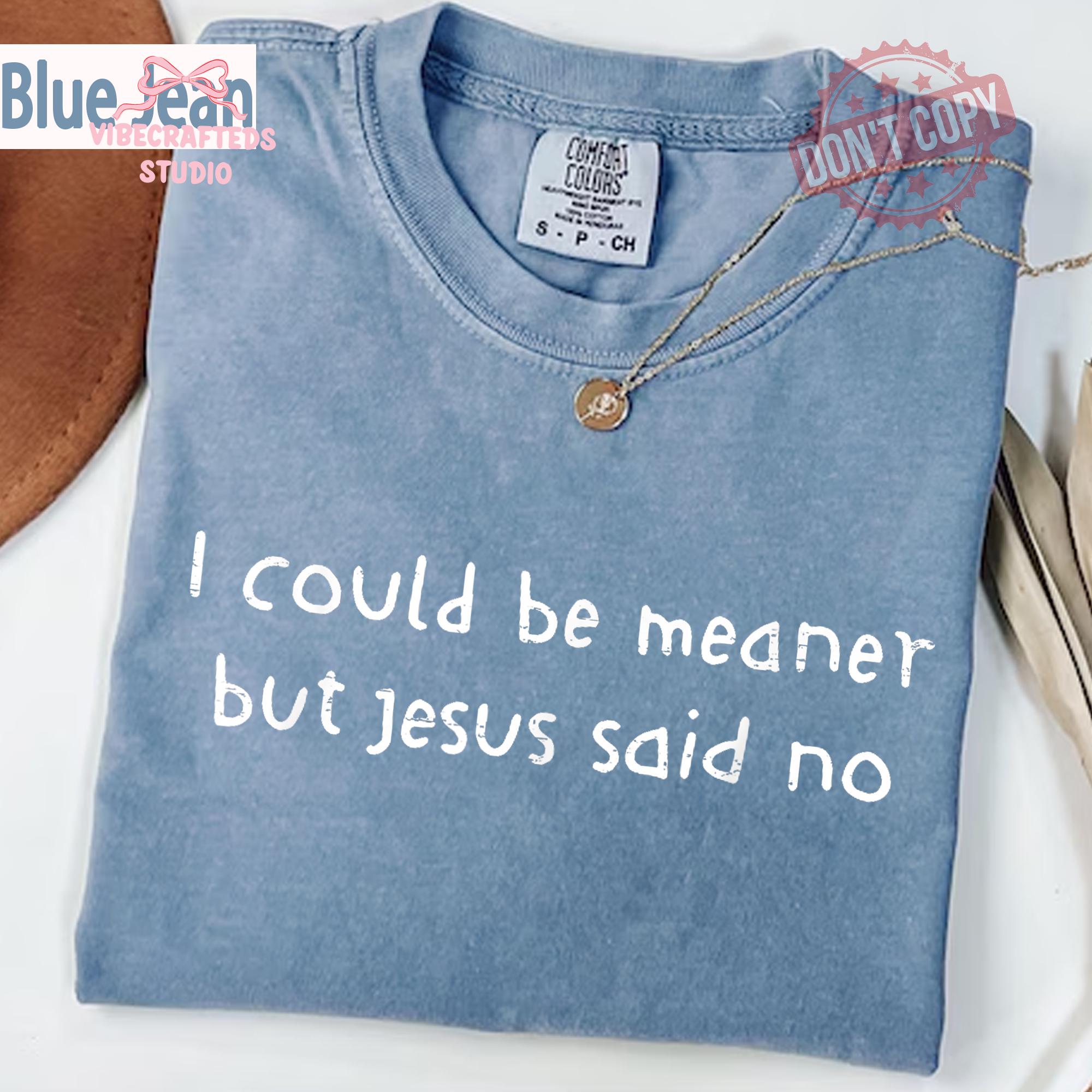 Could Meaner Jesus Said Christian Faith Humor Tee Religious Quote Comfort Colors Christian