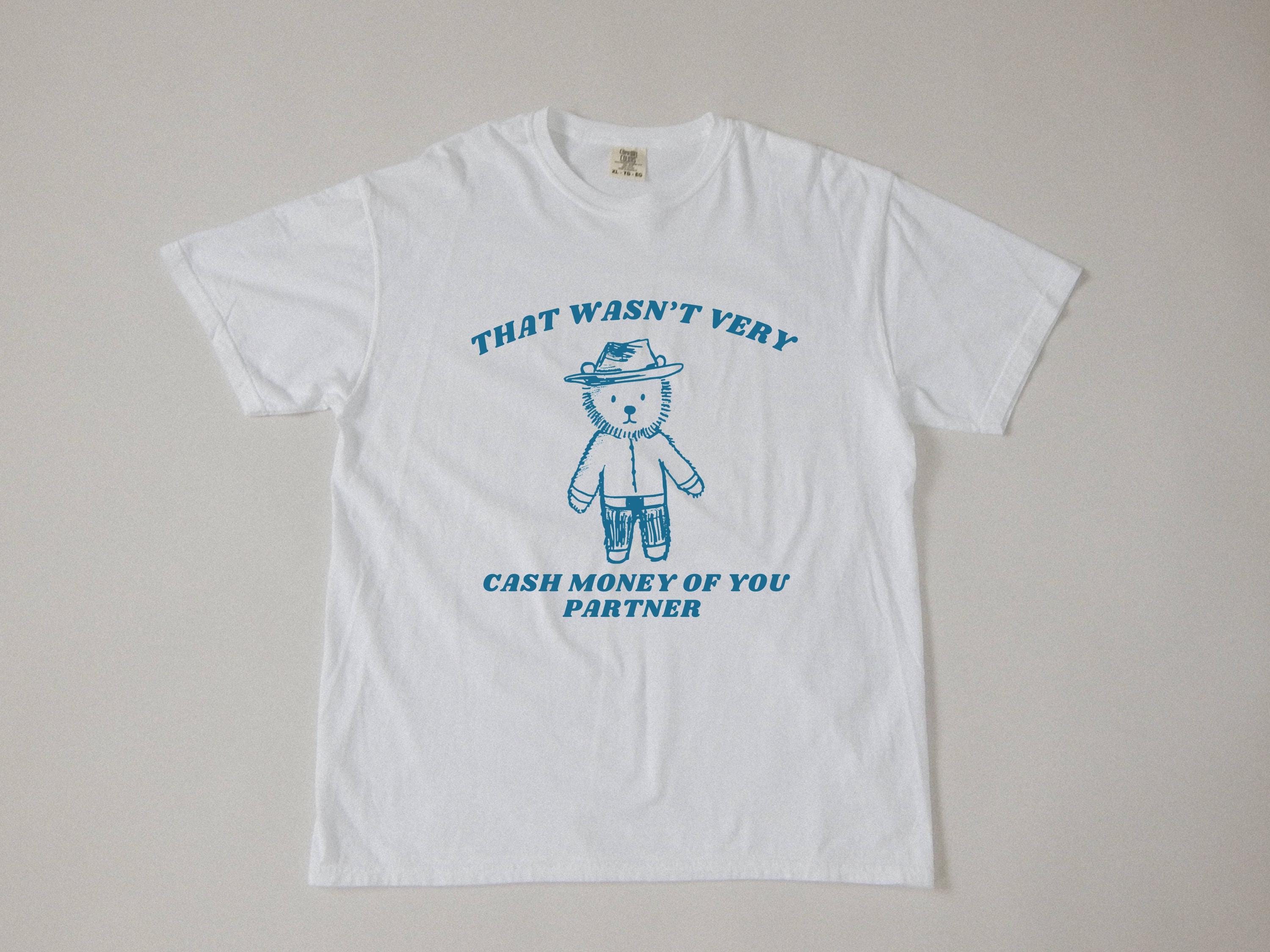 Wasnt Very Cash Money Partner Meme Unhinged Weird Vsco Comfort Colors