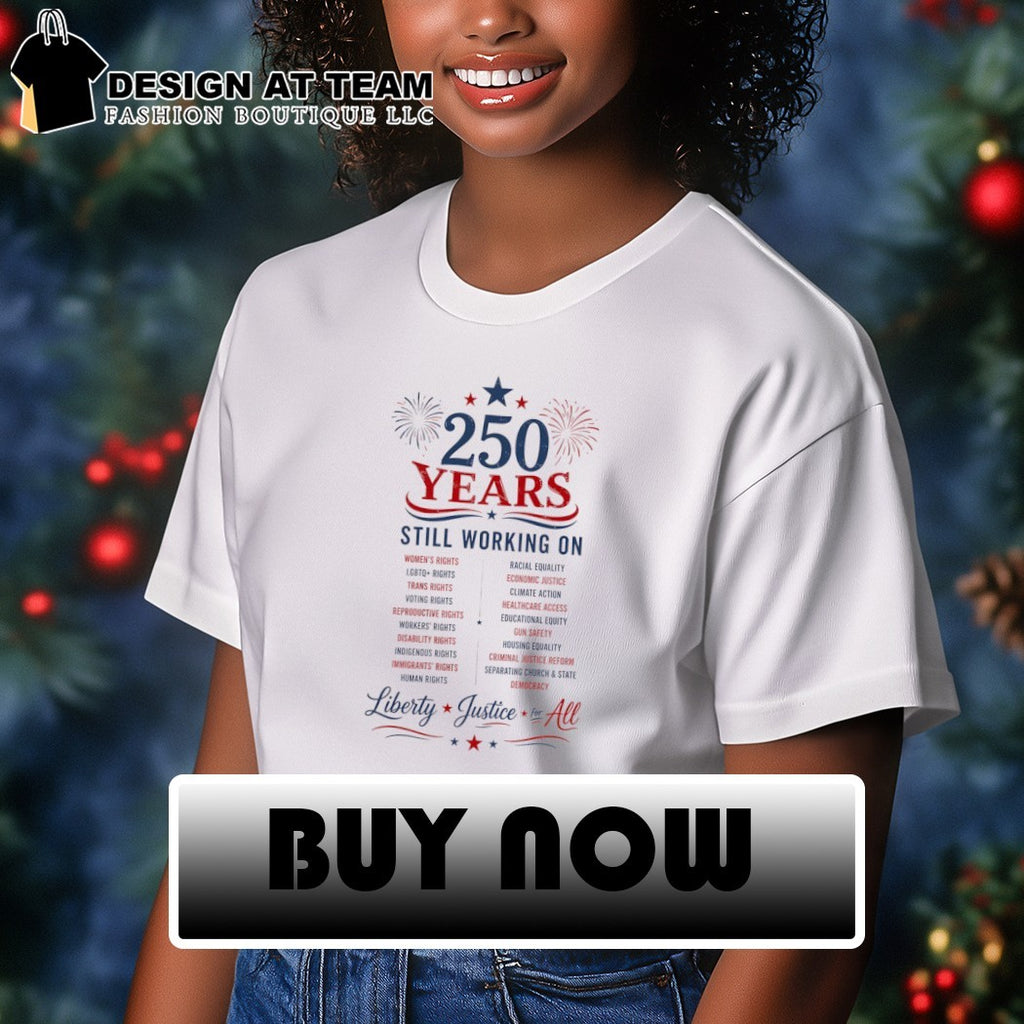 250 Years Still Working on Liberty Justice for All 4th of July shirt