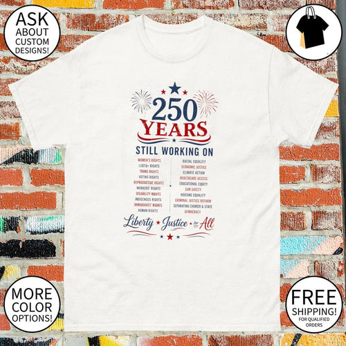 250 Years Still Working on Liberty Justice for All 4th of July shirt