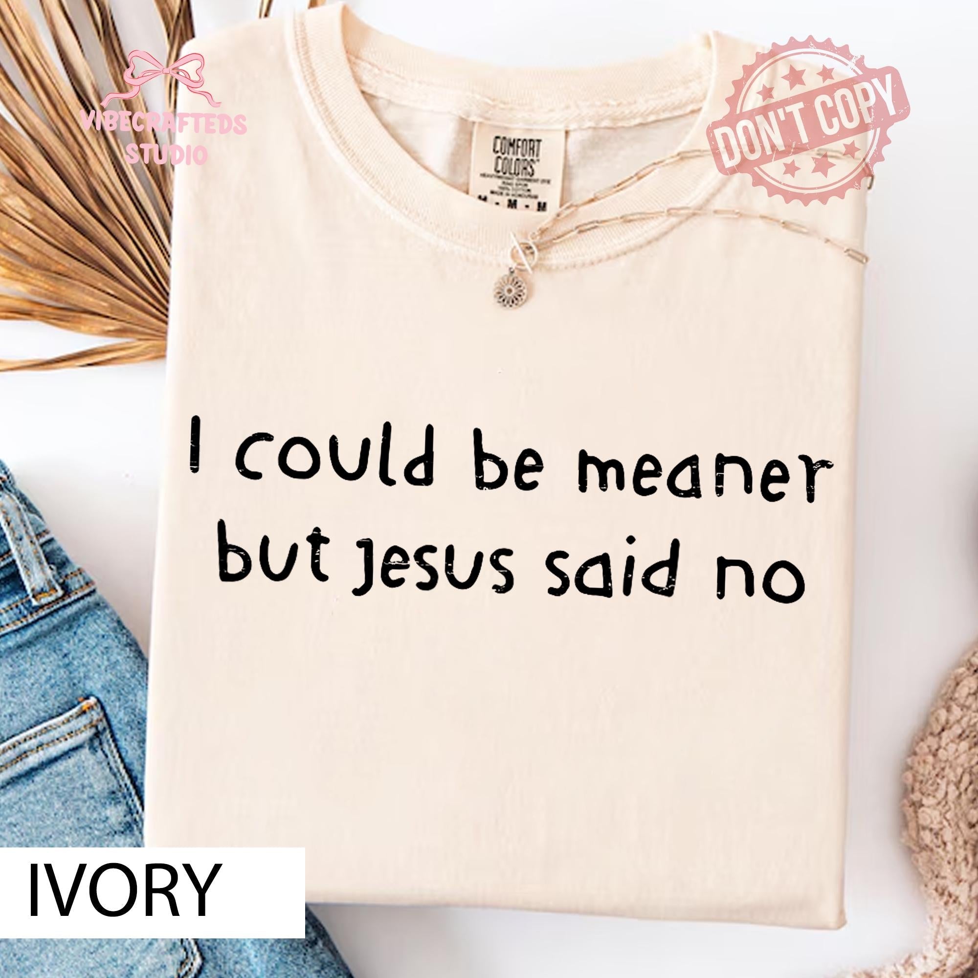 Could Meaner Jesus Said Christian Faith Humor Tee Religious Quote Comfort Colors Christian