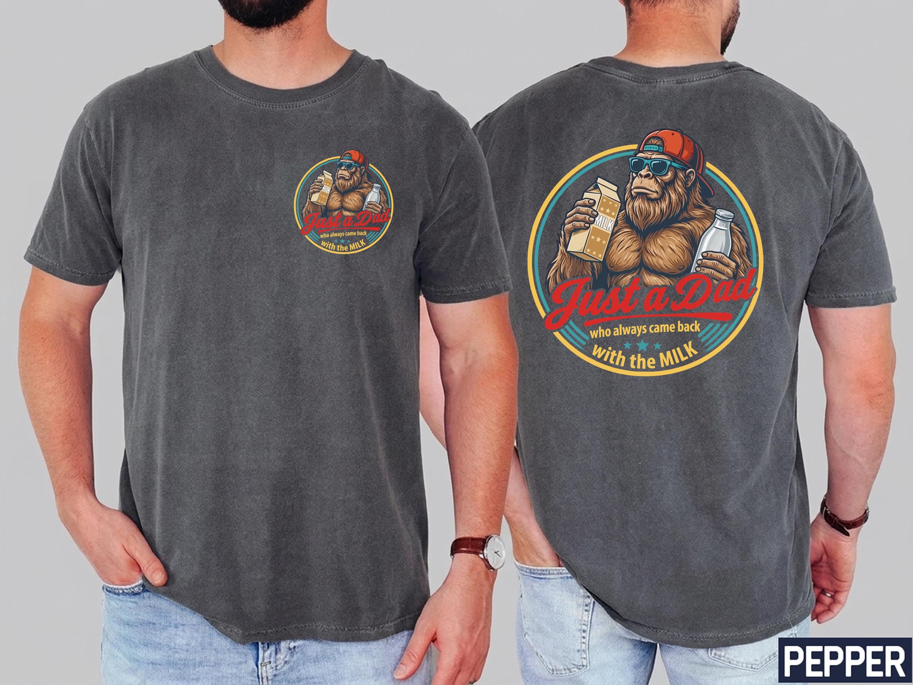Fathers Day Dad Came Back Milk Dad Bigfoot Dad Birthday Comfort Colors Husband Tee