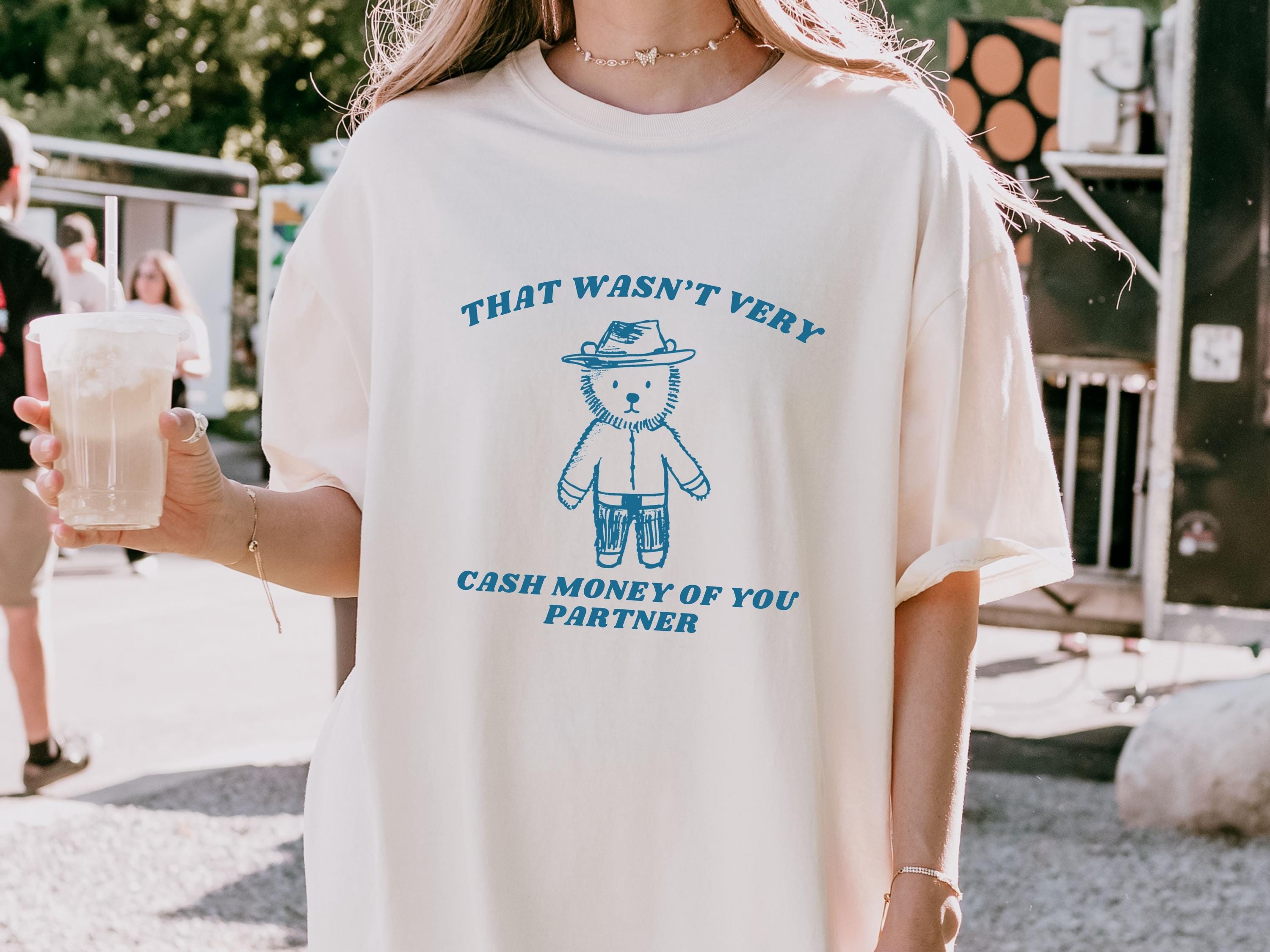 Wasnt Very Cash Money Partner Meme Unhinged Weird Vsco Comfort Colors