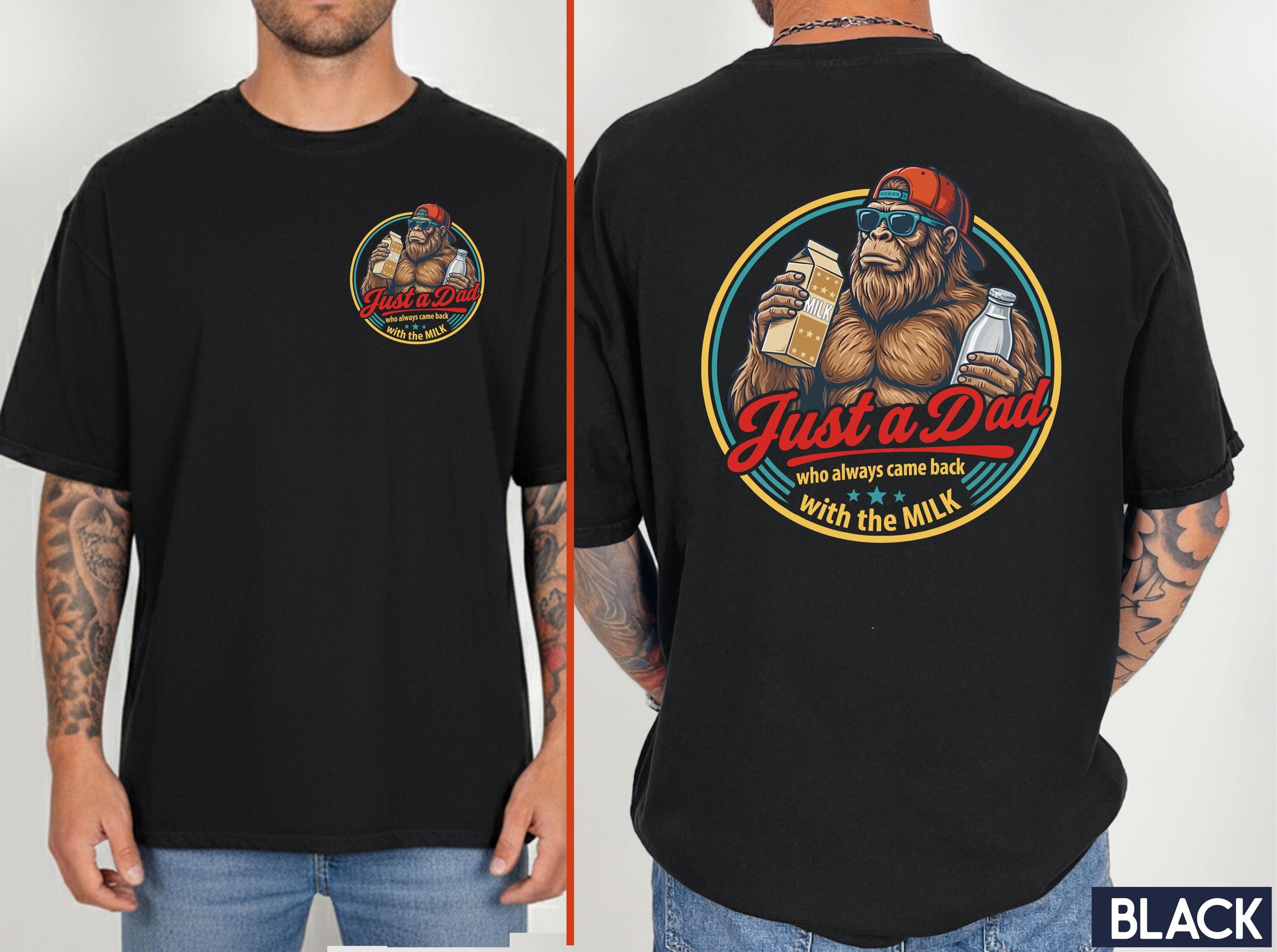 Fathers Day Dad Came Back Milk Dad Bigfoot Dad Birthday Comfort Colors Husband Tee