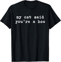 My Cat Said You're A Hoe Funny Cat Lover Quote Cat Moms Unisex , , , Long Sleeve Tee