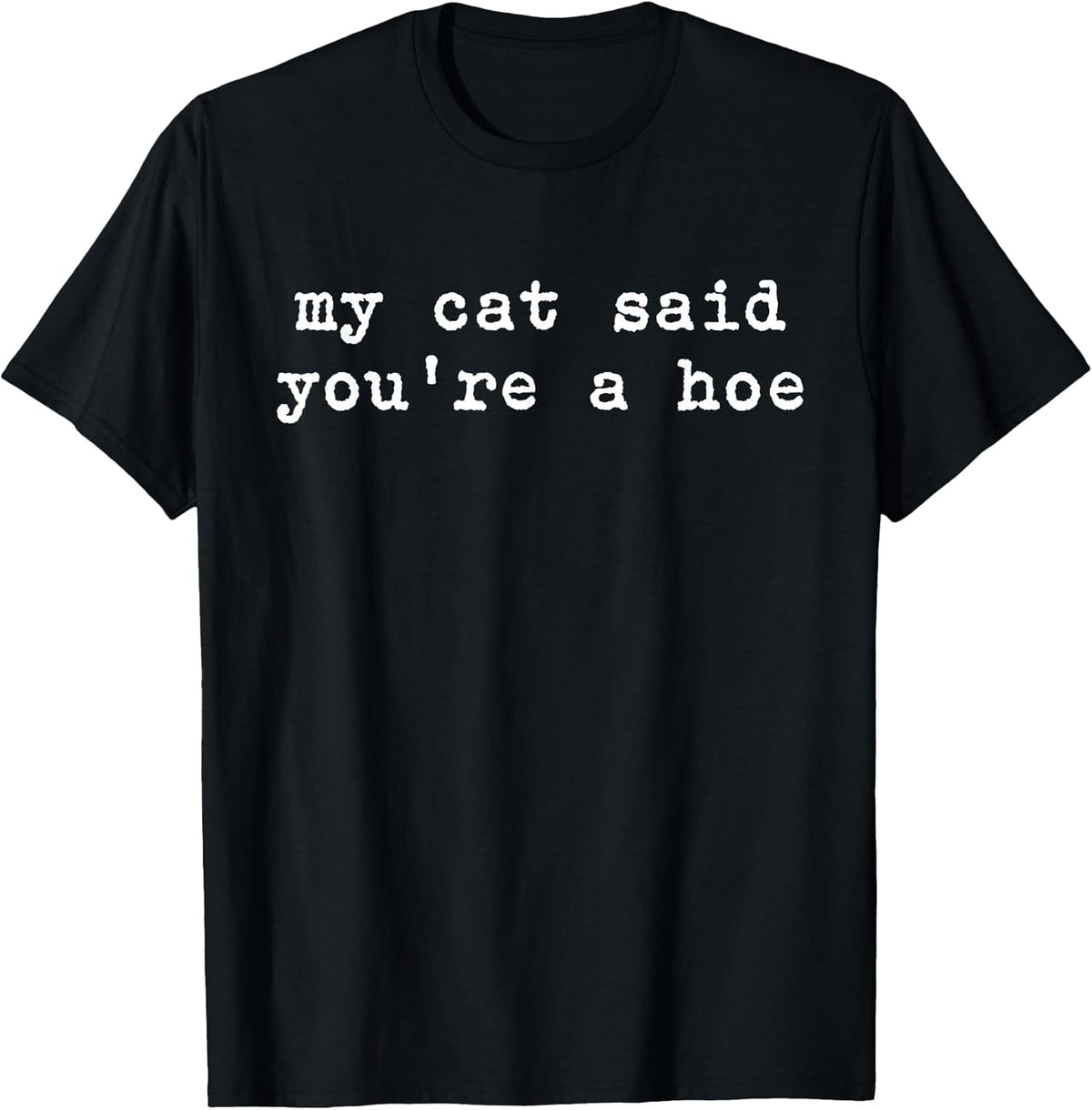 My Cat Said You're A Hoe Funny Cat Lover Quote Cat Moms Unisex , , , Long Sleeve Tee