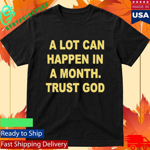 A Lot Can Happen In A Month Trust God Shirt