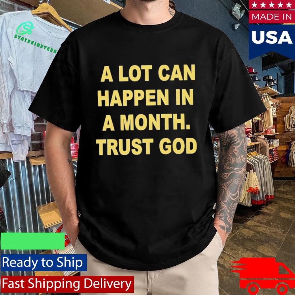 A Lot Can Happen In A Month Trust God Shirt