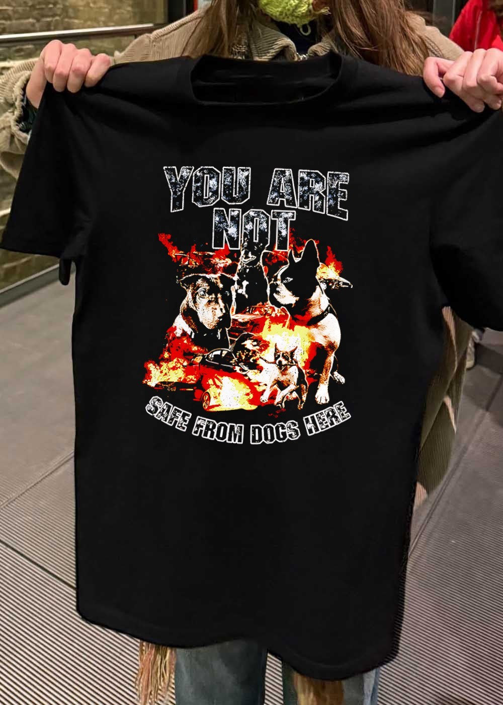 Aggressive Canine Inferno You Are Not Safe From Dogs Here T-Shirt