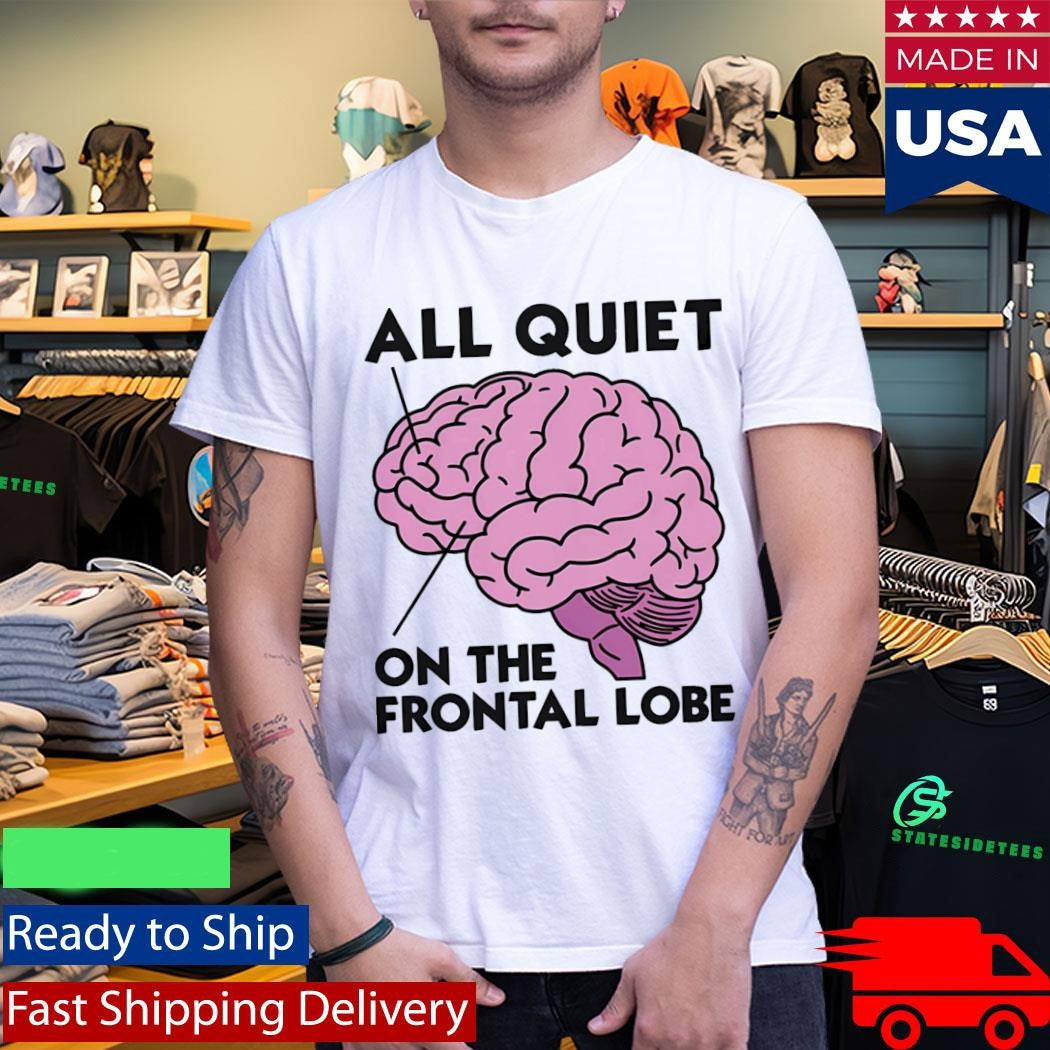 All Quiet On The Frontal Lobe Shirt