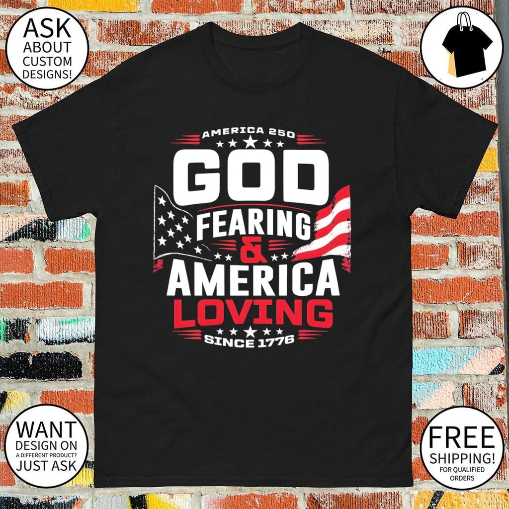 America 250th God Fearing and America Loving Since 1776 4th of July shirt