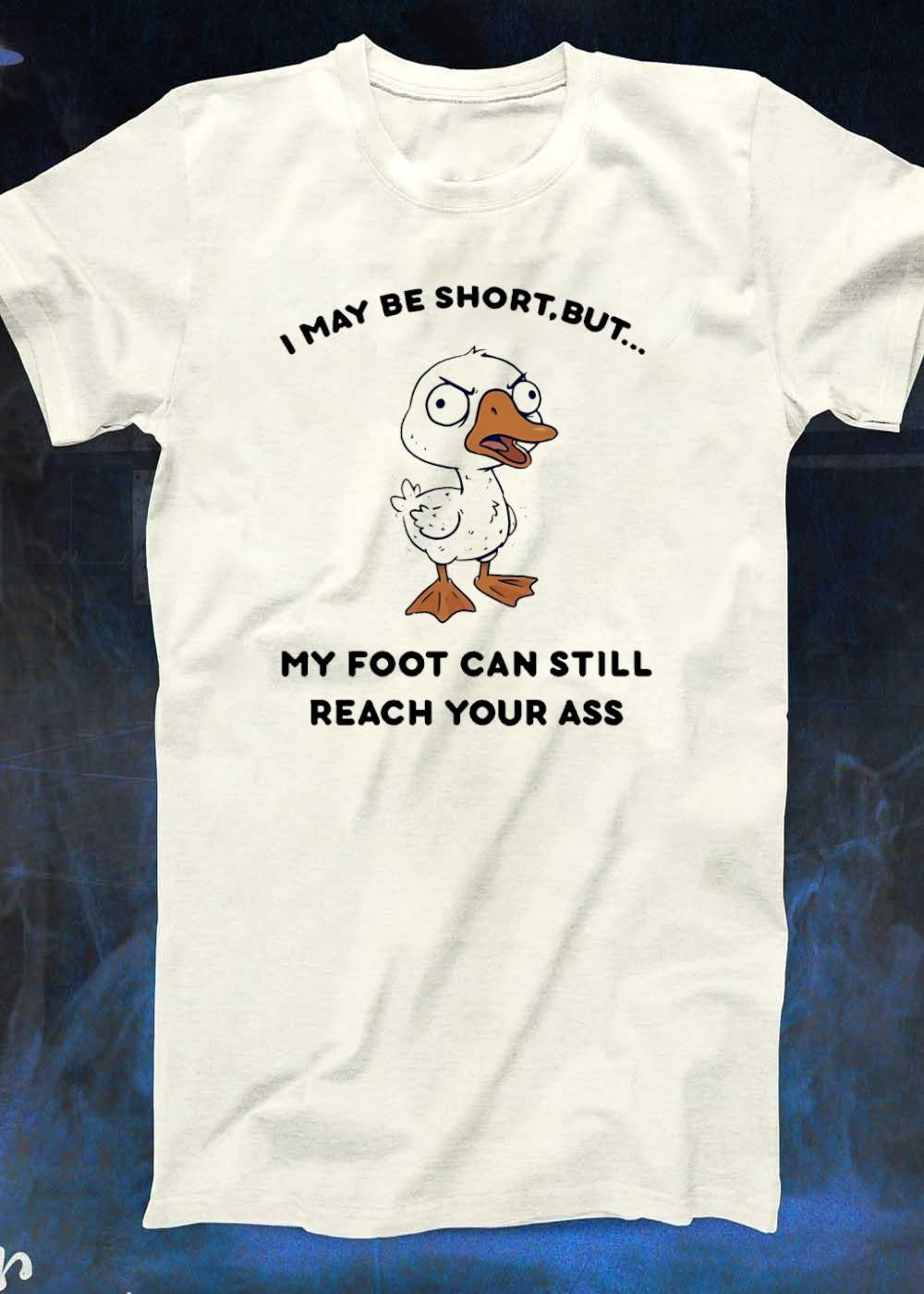 Angry Duck Pun I May Be Short But My Foot Can Still Reach Your Ass T-Shirt