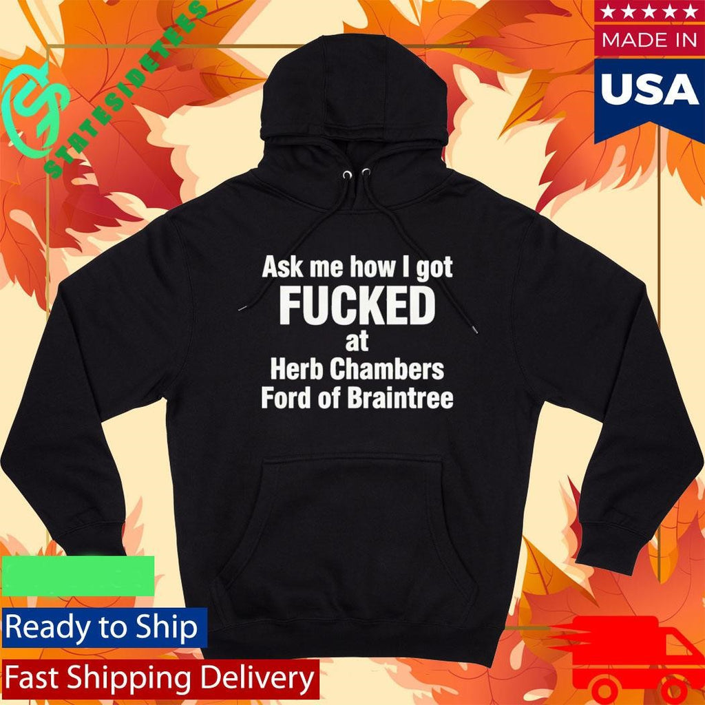 Ask Me How I Got Fcked At Herb Chambers Ford Of Braintree Shirt