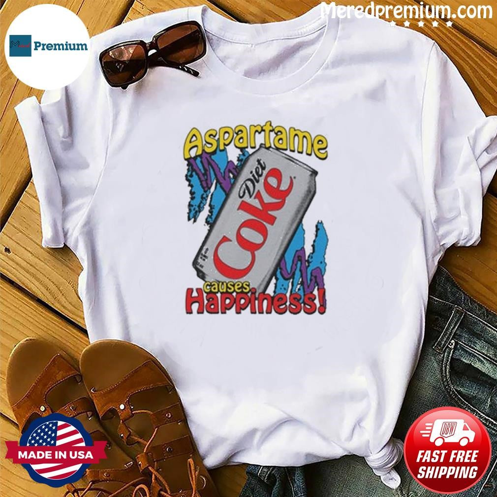 Aspartame Causes Happiness Diet Coke Shirt