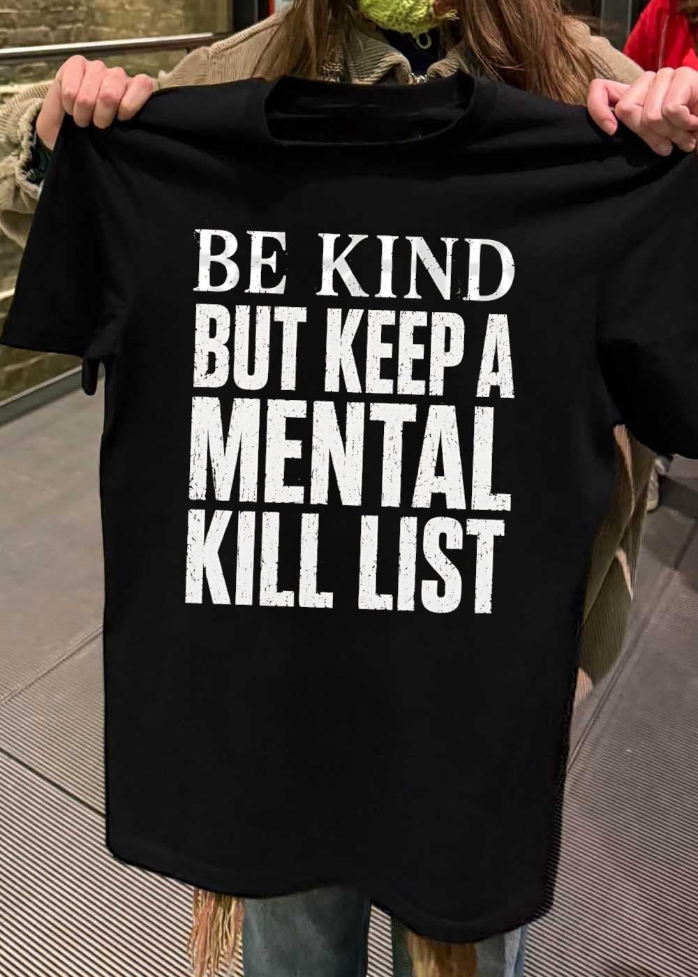 Be Kind But Keep a Mental Kill List T-Shirt