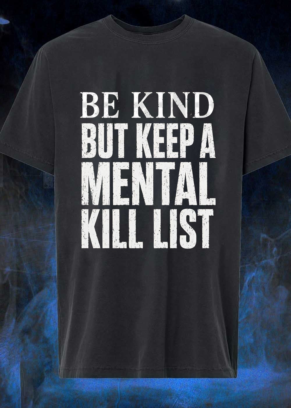 Be Kind But Keep a Mental Kill List T-Shirt