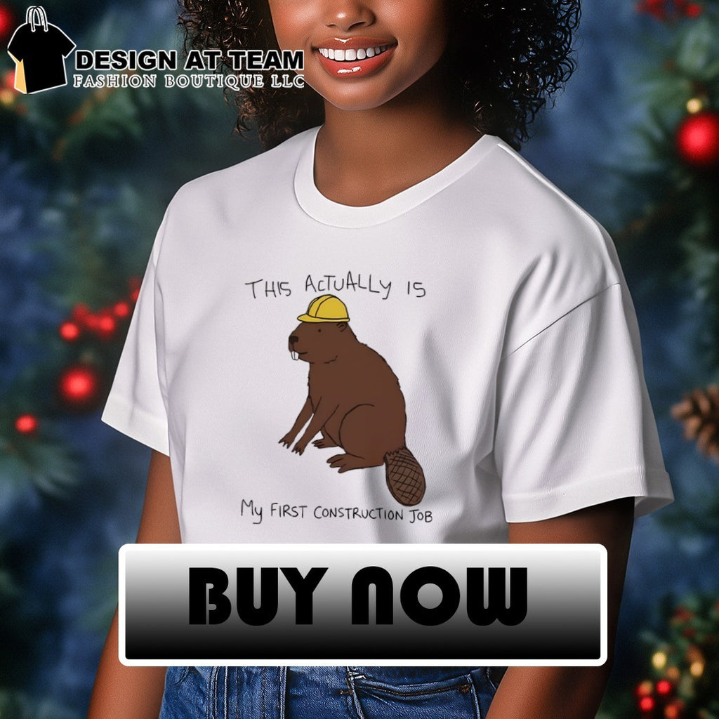 Beaver this actually is my first construction job shirt