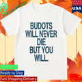 Budots Will Never De But You Will Shirt
