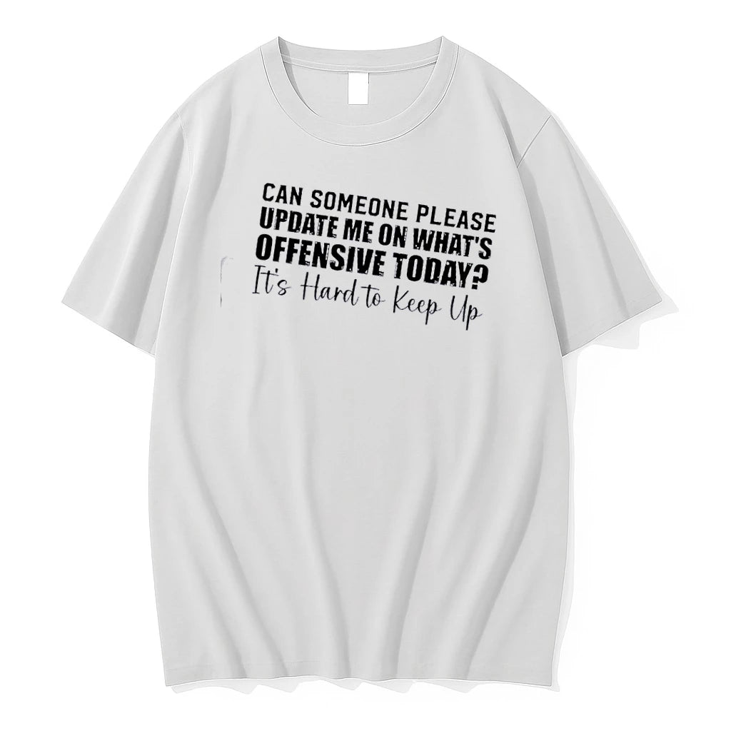 Can Someone Please Update Me On Whats Offensive Its Hard To Keep Up Text Tshirts