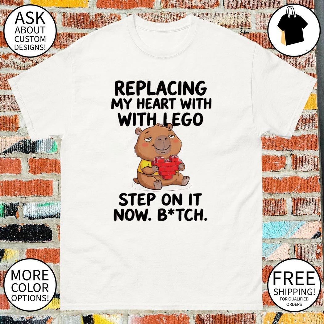 Capybara replacing my heart with with lego step on it now bitch shirt