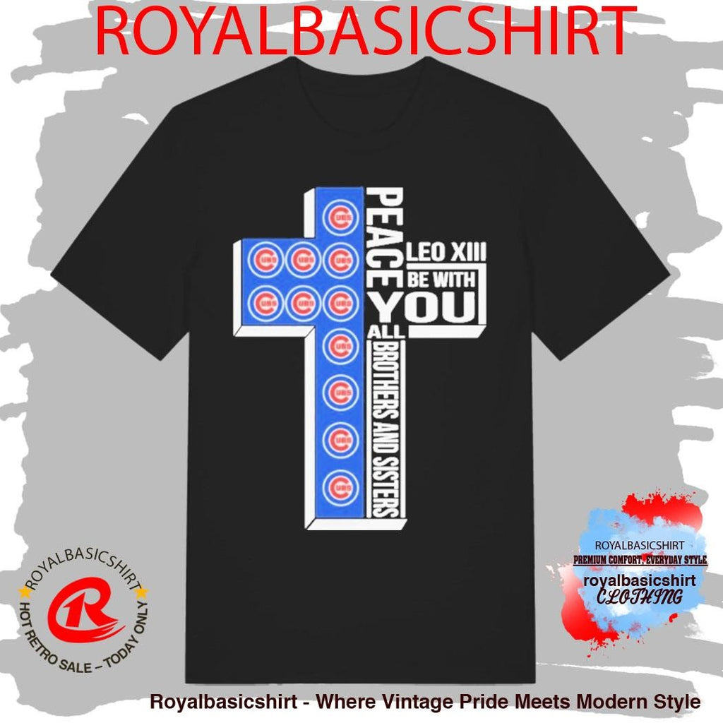 Chicago Cubs Peace You Leo Xiv Be With You All Brothers And Sisters Shirt