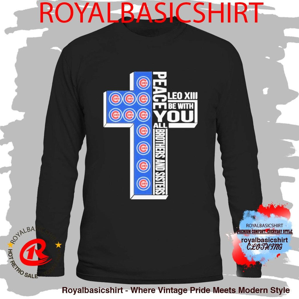 Chicago Cubs Peace You Leo Xiv Be With You All Brothers And Sisters Shirt