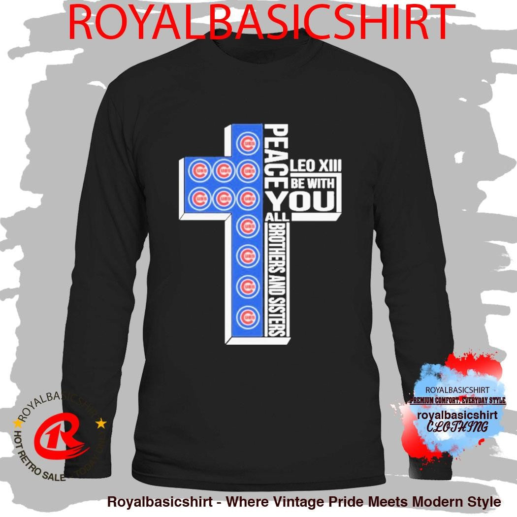Chicago Cubs Peace You Leo Xiv Be With You All Brothers And Sisters Shirt