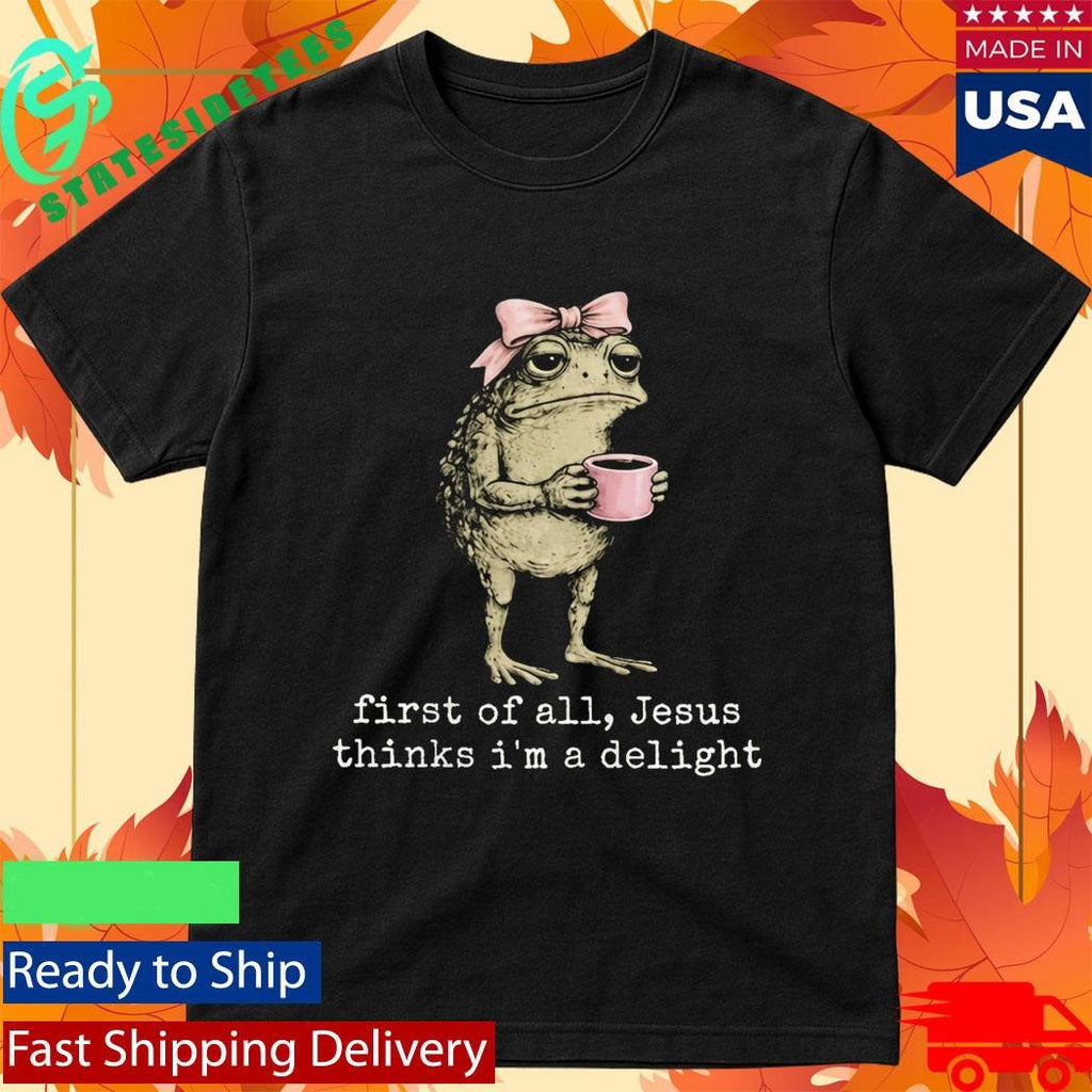 Christian Frog First Of All Jesus Thinks I’m A Delight Shirt