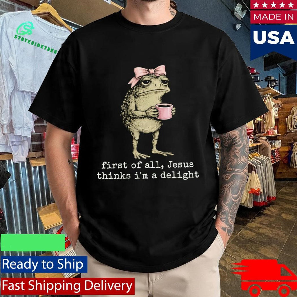 Christian Frog First Of All Jesus Thinks I’m A Delight Shirt