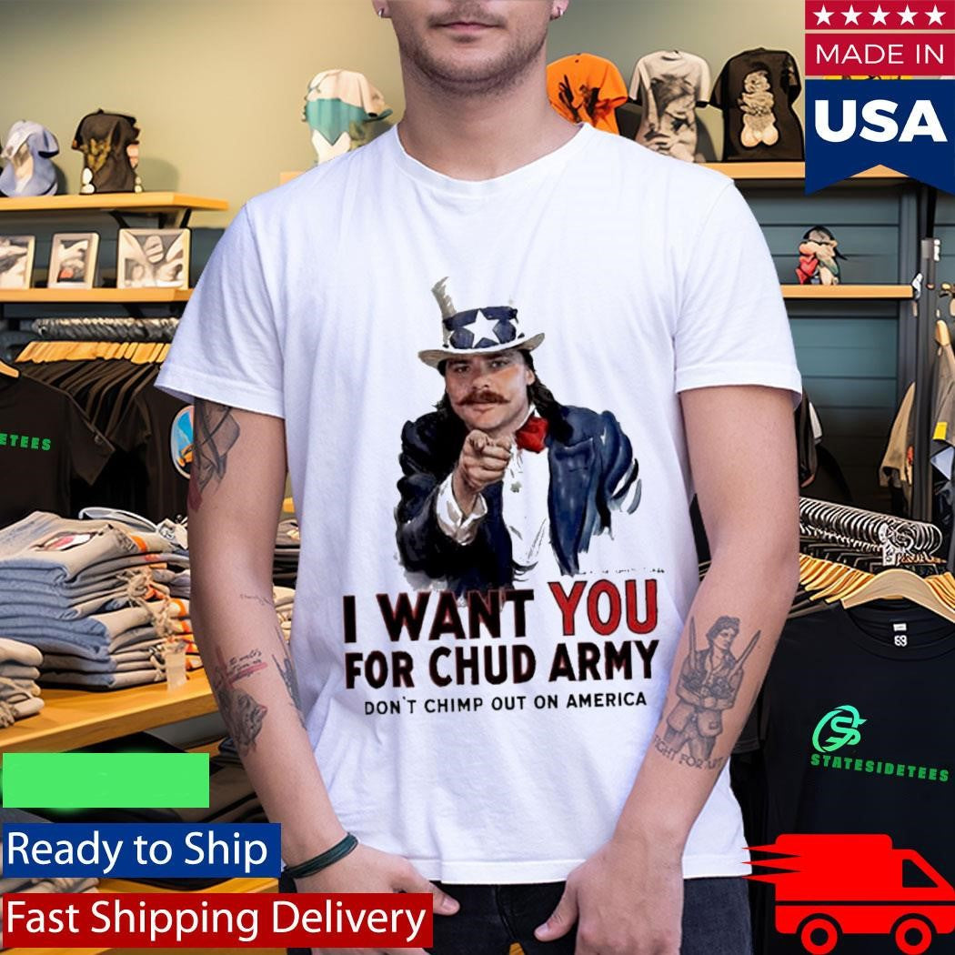 Chud The Builder Merch I Want You For Chud Army Dont Chimp Out On America Meme T-Shirt