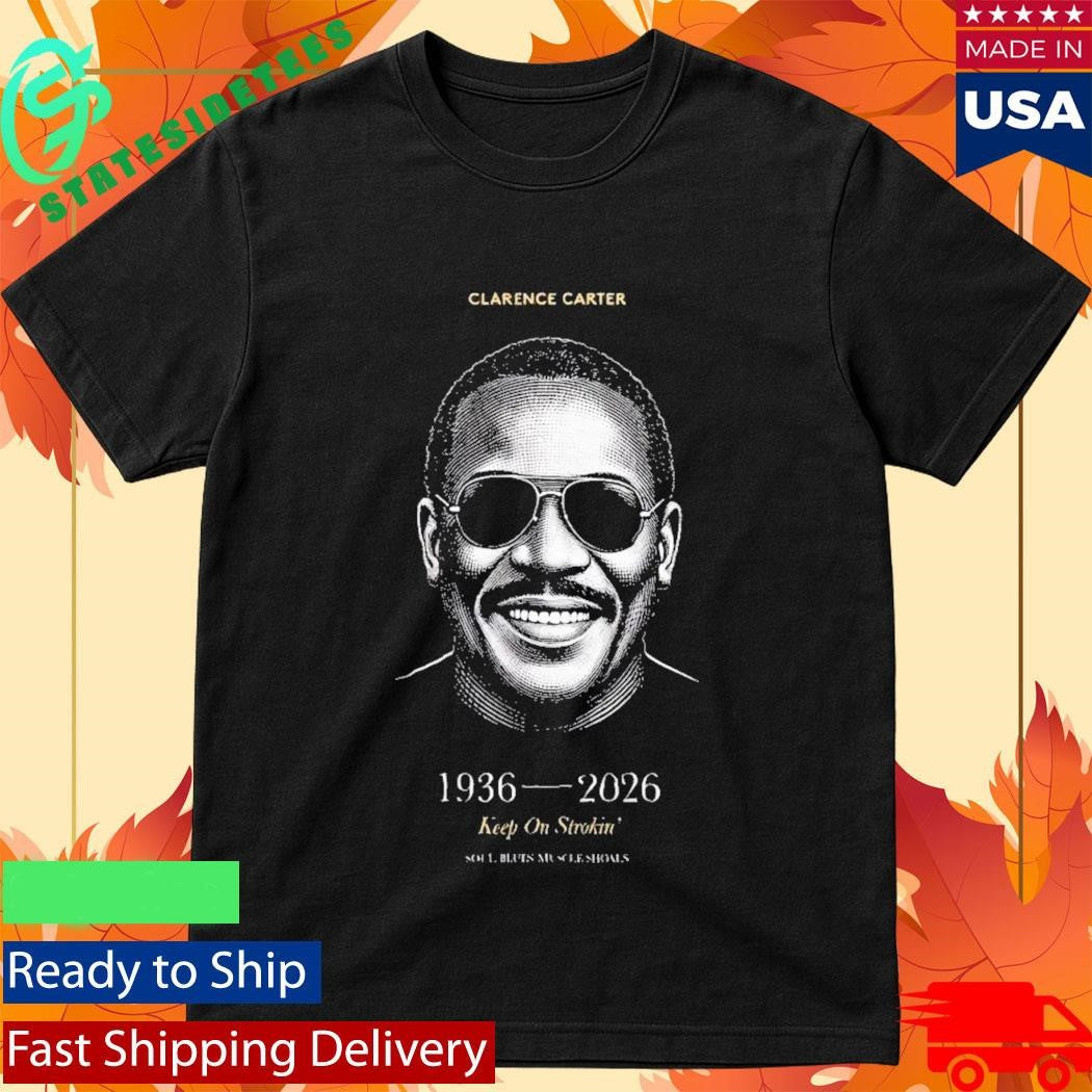 Clarence Carter RIP 1936 2026 Soul Legend Keep On Strokin Shirt