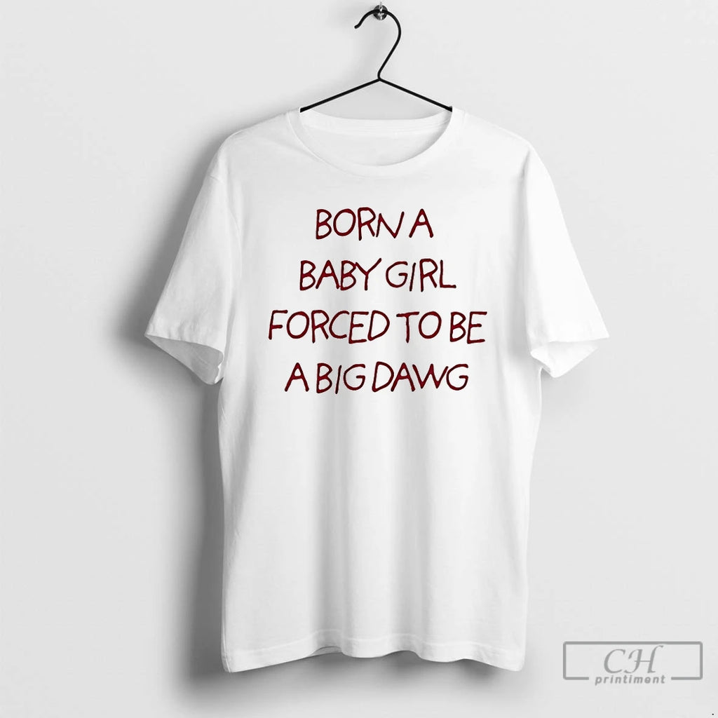 Classic Born A Baby Girl Forced To Be A Big Dawg