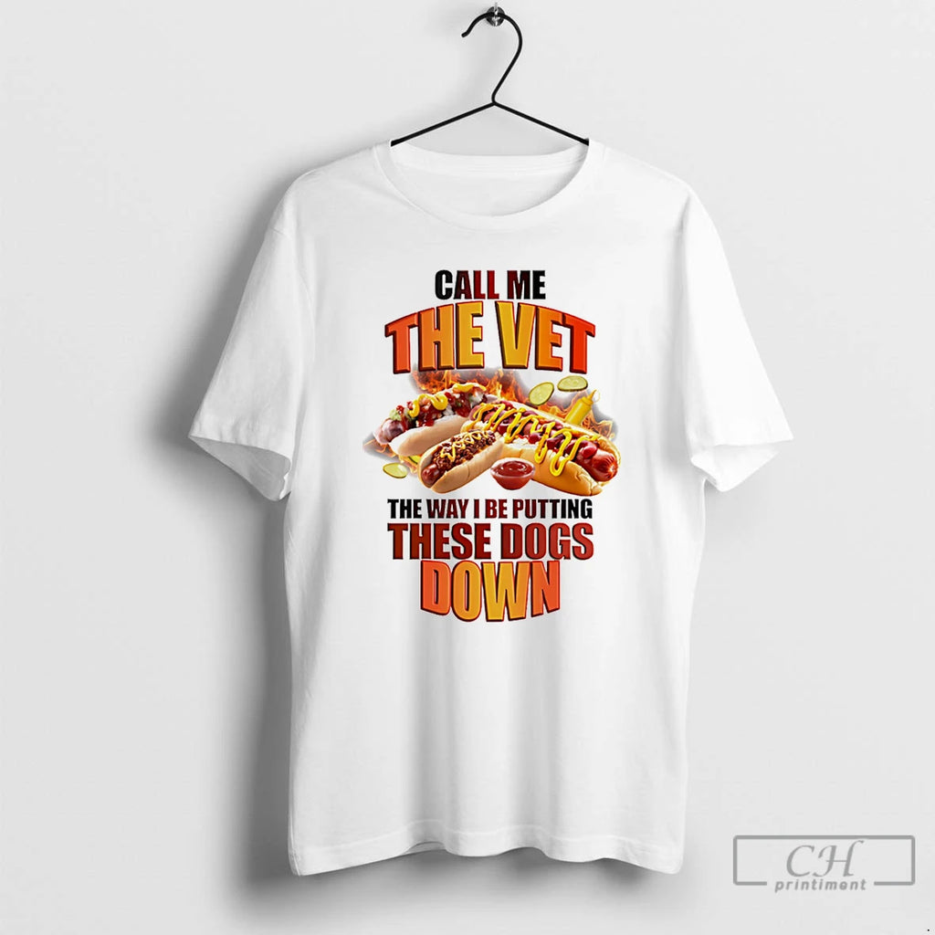 Classic Call Me The Vet The Way I Be Putting These Dogs Down T Shirts