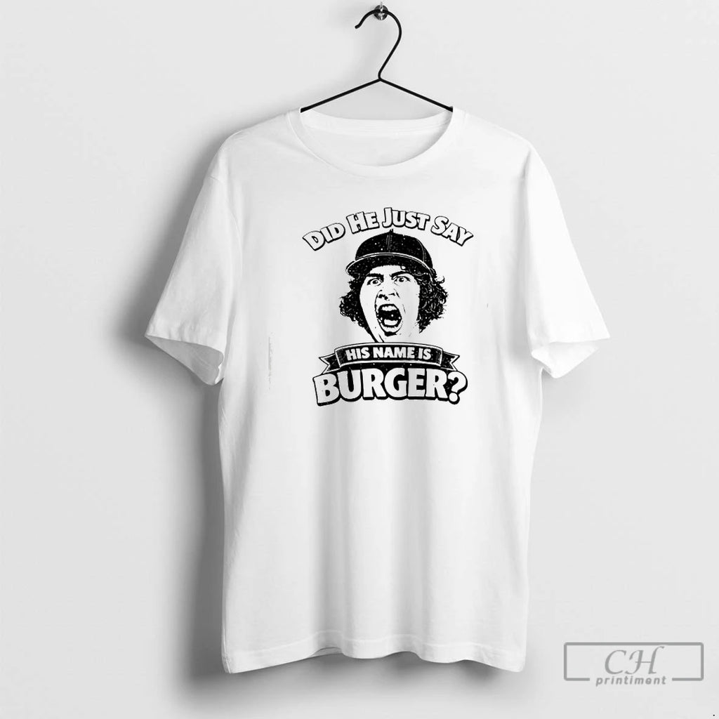 Classic Did He Just Say His Name Is Burger