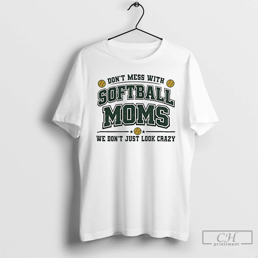 Classic Dont Mess With Softball Moms We Dont Just Look Crazy
