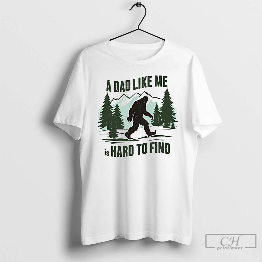Classic Funny Bigfoot A Dad Like Me Is Hard To Find Fathers Day T Shirts