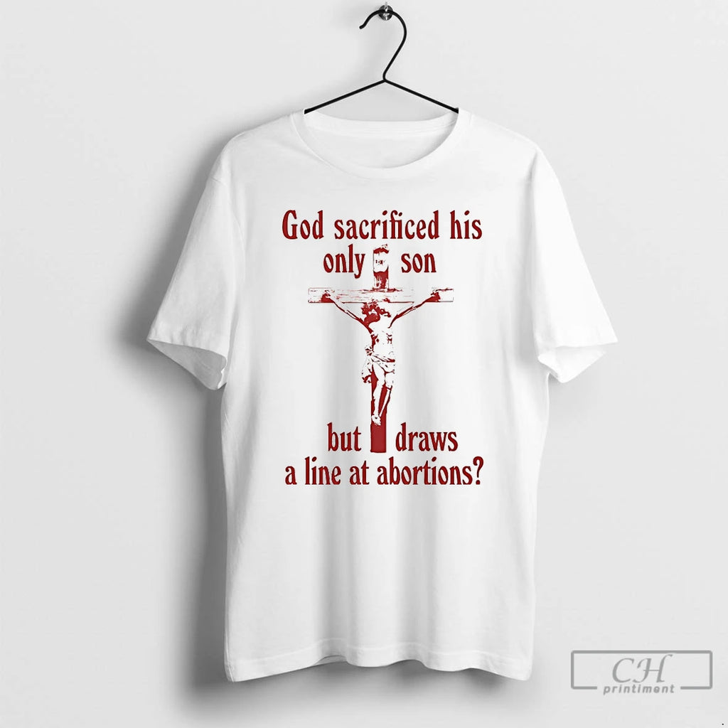 Classic God Sacrificed His Only Son But Draws A Line At Abortions T Shirts Sweater