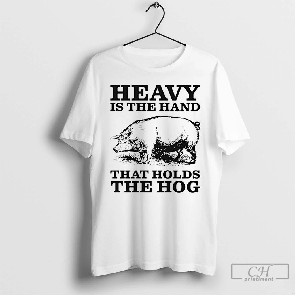 Classic Heavy Is The Hand That Holds The Hog Graphic