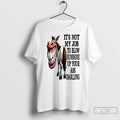 Classic Horse Its Not My Job To Blow Sunshine Up Your Ass Darling T Shirts