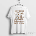 Classic I Got Bred At The Westminster Dog Show