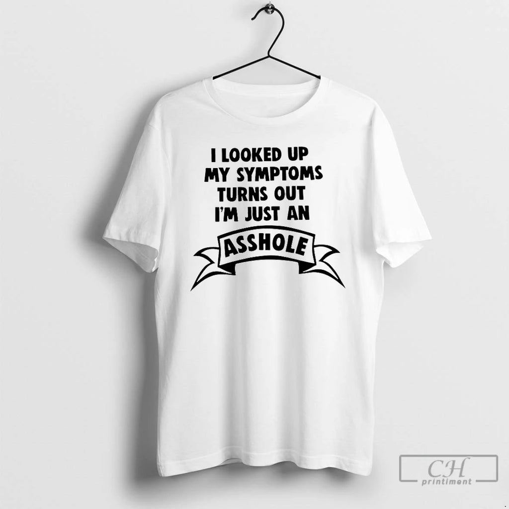 Classic I Looked Up My Symptoms Turns Out Im Just An Asshole T Shirts Sweater