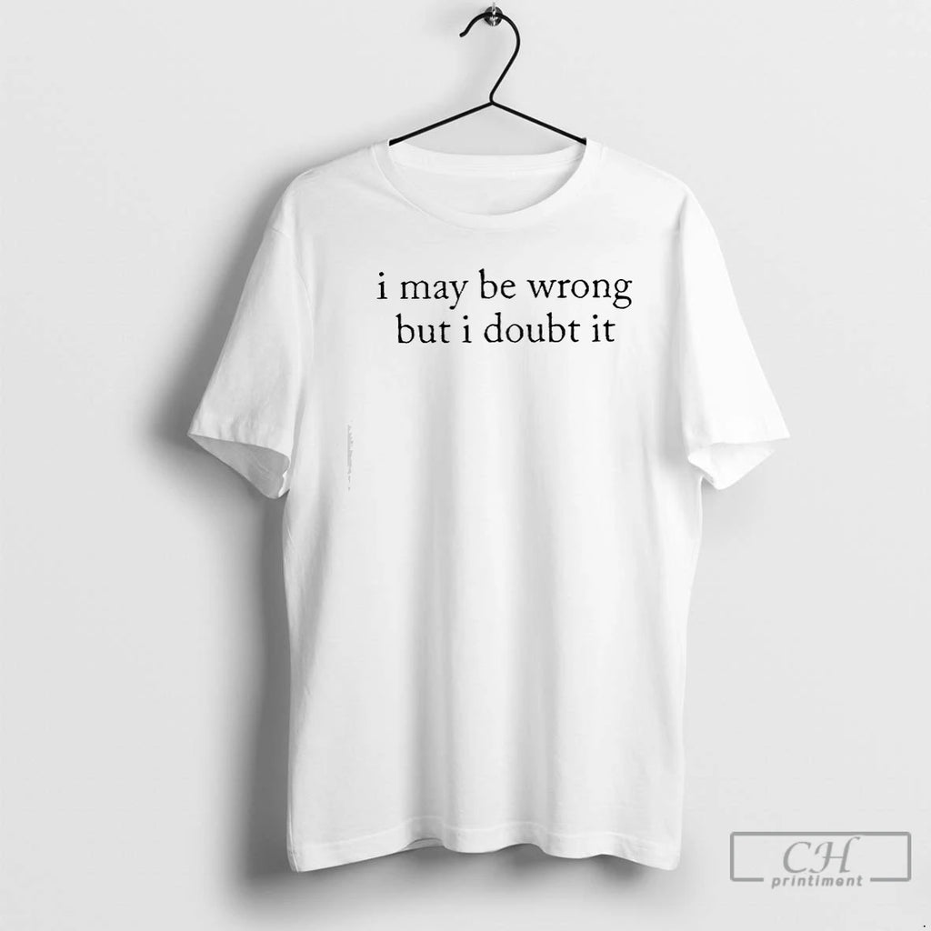Classic I May Be Wrong But I Doubt It Text