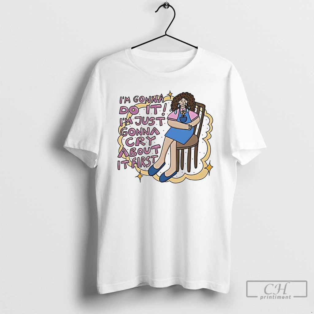 Classic Im Gonna Do It Im Just Gonna Cry About It First T Shirts Sweater