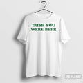 Classic Irish You Were Beer St Patricks Day