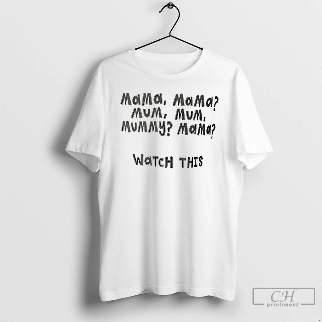 Classic Mama Mama Mum Mum Mummy Mama Watch This