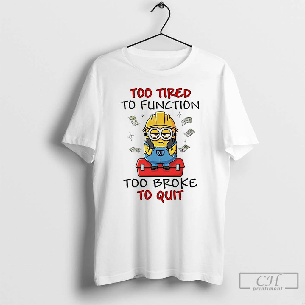 Classic Minion Too Tired To Function Too Broke To Quit