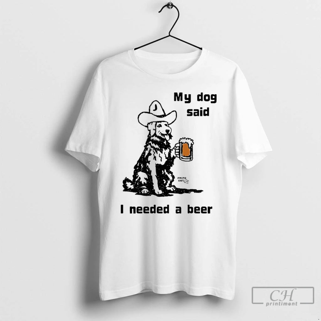 Classic My Dog Said I Needed A Beer Cowboy Hat And Beer T Shirts Sweater